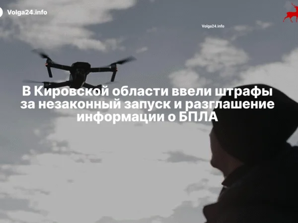 В Кировской области ввели штрафы за незаконный запуск и разглашение информации о БПЛА