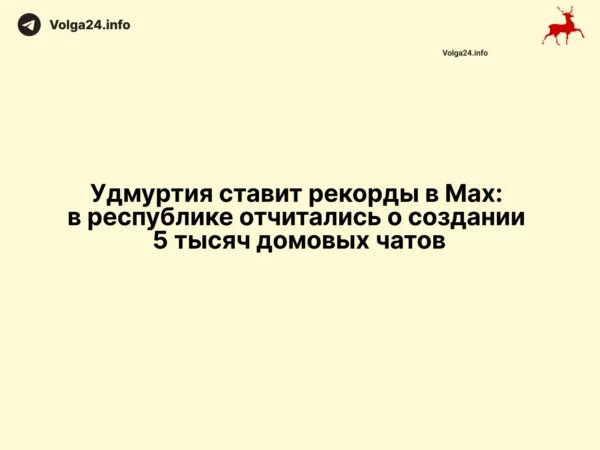 Удмуртия ставит рекорды в Max: в республике отчитались о создании 5 тысяч домовых чатов